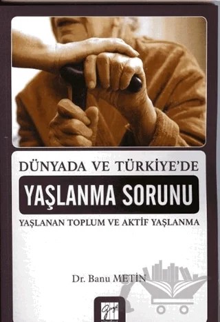 Dünyada ve Türkiye'de Yaşlanma – Banu Metin – Gazi Kitabevi kitap kapağı