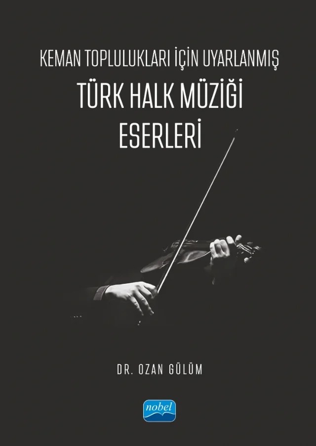 Keman Toplulukları İçin Uyarlanmış Türk Halk Müziği Eserleri – Ozan Gülüm – Nobel Akademik Yayıncılık kitap kapağı