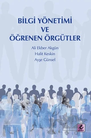 Bilgi Yönetimi ve Öğrenen Örgütler – Ali Ekber Akgün, Ayşe Günsel, Halit Keskin – Efil Yayınevi kitap kapağı