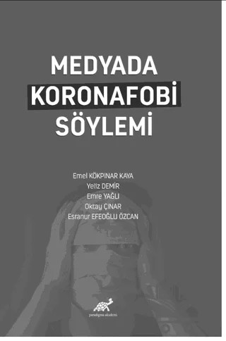 Medyada Koronafobi Söylemi – Emel Kökpınar Kaya, Esranur Efeoğlu Özcan, Emre Yağlı, Yeliz Demir, Oktay Çınar – Paradigma Akademi Yayınları kitap kapağı