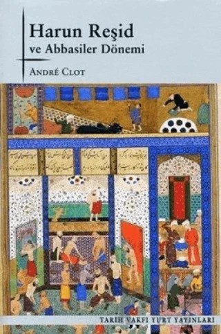 Harun Reşid ve Abbasiler Dönemi – Andre Clot – Tarih Vakfı Yurt Yayınları kitap kapağı