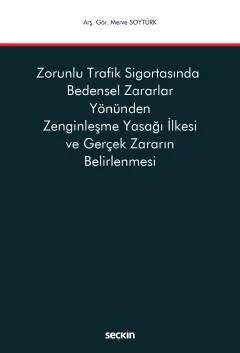 Zorunlu Trafik Sigortasında Bedensel Zararlar Yönünden Zenginleşme Yasağı İlkesi ve Gerçek Zararın Belirlenmesi – Merve Soytürk – Seçkin Yayıncılık kitap kapağı