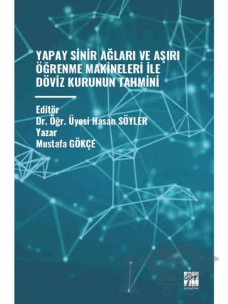 Yapay Sinir Ağları ve Aşırı Öğrenme Makineleri İle Döviz Kurunun Tahmini – Mustafa Gökçe – Gazi Kitabevi kitap kapağı