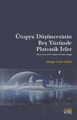 Ütopya Düşüncesinin Beş Yüzünde Platonik İzler – Erdoğan Serdar Çalık – Eski Yeni Yayınları kitap kapağı