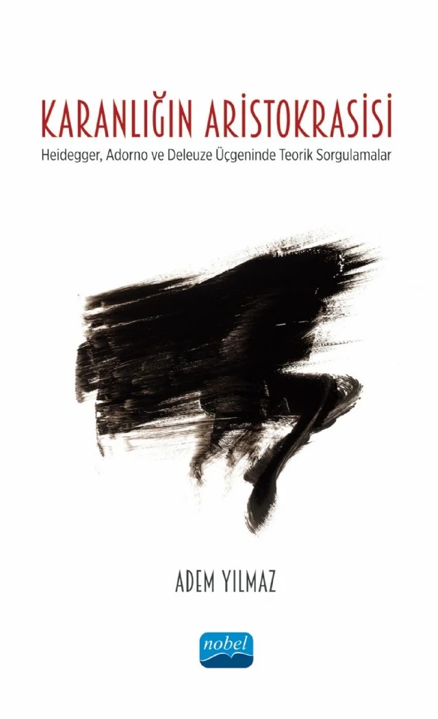 KARANLIĞIN ARİSTOKRASİSİ - Heidegger, Adorno ve Deleuze Üçgeninde Teorik Sorgulamalar – Adem Yılmaz – Nobel Akademik Yayıncılık kitap kapağı
