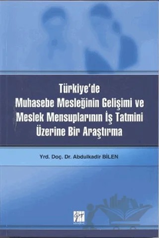 Türkiye’de Muhasebe Mesleğinin Gelişimi ve Meslek Mensuplarının İş Tatmini Üzerine Bir Araştırma – Abdulkadir Bilen – Gazi Kitabevi kitap kapağı