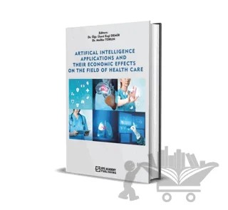Artificial Intelligence Applications And Their Economic Effects On The Field Of Health Care – Melike Torun, Ezgi Demir – Efe Akademi Yayınları kitap kapağı