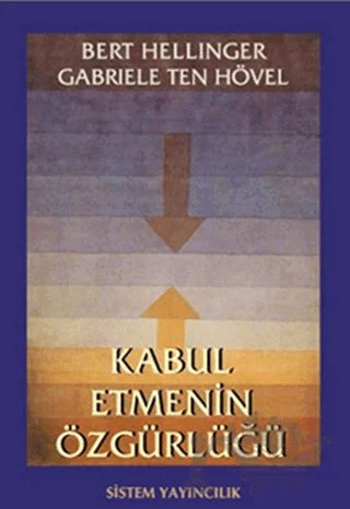 Kabul Etmenin Özgürlüğü – Bert Hellinger, Gabriele Ten Hövel – Sistem Yayıncılık kitap kapağı