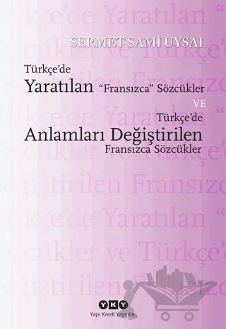 Türkçe’de Yaratılan Fransızca Sözcükler ve Türkçe’de Anlamları Değiştirilen Fransızca Sözcükler – Sermet Sami Uysal – Yapı Kredi Yayınları kitap kapağı