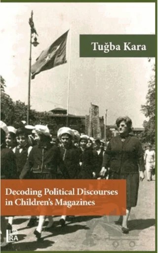 Decoding Political Discourses in Children's Magazines – Tuğba Kara – Libra Yayınları kitap kapağı