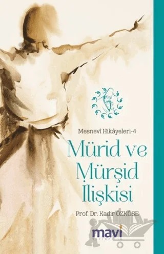 Mürid ve Mürşid İlişkisi: Mesnevi Hikayeleri-4 – Kadir Özköse – Mavi Yayıncılık kitap kapağı
