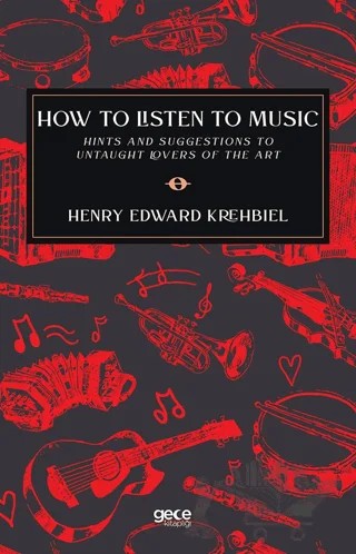 How To Listen To Music – Henry Edward Krehbiel – Gece Kitaplığı kitap kapağı