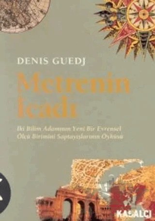 Metrenin İcadı İki Bilim Adamının Yeni Bir Evrensel Ölçü Birimini Saptayışlarının Öyküsü – Denis Guedj – Kabalcı Yayınevi kitap kapağı