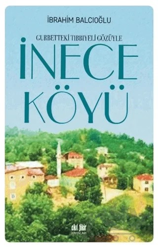 Gurbetteki Tıbbıyeli Gözüyle İnece Köyü – İbrahim Balcıoğlu – Akıl Fikir Yayınları kitap kapağı