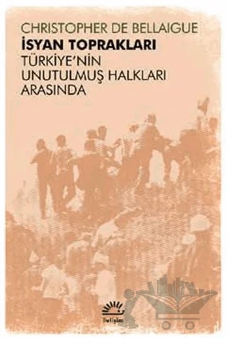 İsyan Toprakları - Türkiye'nin Unutulmuş Halkları Arasında – Christopher De Bellaigue – İletişim Yayınevi kitap kapağı