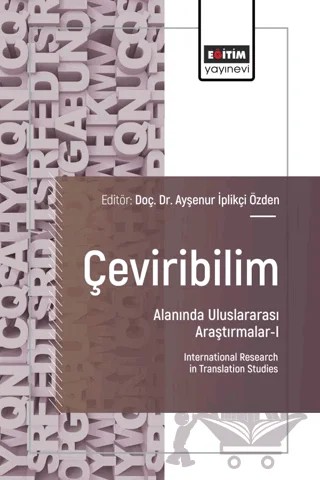 Çeviribilim Alanında Uluslararası Araştırmalar - I – Ayşenur İplikçi Özden, Gülhanım Ünsal, Funda Özbakır, Derya Oğuz, Sevtap Günay Köprülü, Burak Özkaracahisar, Dilara Uslu, Seda Karagöl, Nahide Arslan Mehmet Ölçer, Fatma Ersöz, Kübra Samancı – Eğitim Yayınevi - Bilimsel Eserler kitap kapağı