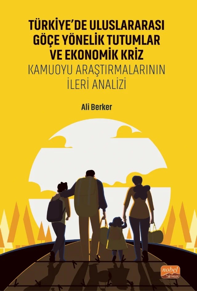 TÜRKİYE’DE ULUSLARARASI GÖÇE YÖNELİK TUTUMLAR VE EKONOMİK KRİZ - Kamuoyu Araştırmalarının İleri Analizi – Ali Berker – Nobel Bilimsel Eserler kitap kapağı