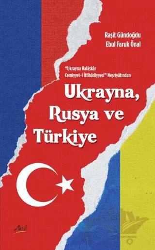 Ukrayna Halaskar Cemiyyet-i İttihadiyyesi Neşriyatından Ukrayna, Rusya Ve Türkiye – Raşit Gündoğdu, Ebul Faruk Önal – Aktif Yayınevi kitap kapağı
