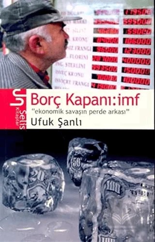 Borç Kapanı: imf Ekonomik Savaşın Perde Arkası – Ufuk Şanlı – Selis Kitaplar kitap kapağı