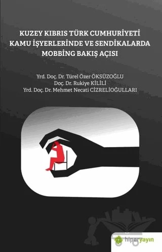 Kuzey Kıbrıs Türk Cumhuriyeti Kamu İşyerlerinde ve Sendikalarda Mobbing Bakış Açısı – Mehmet Necati Cizrelioğulları, Rukiye Kilili, Türel Özer Öksüzoğlu – Hiperlink Yayınları kitap kapağı