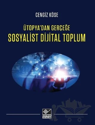 Ütopya'dan Gerçeğe Sosyalist Dijital Toplum – Cengiz Köse – Kaynak Yayınları kitap kapağı