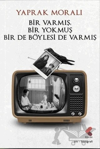 Bir Varmış Bir Yokmuş Bir De Böylesi Varmış – Yaprak Moralı – Klaros Yayınları kitap kapağı