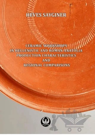 Ceramic Workshops in Hellenistic And Roman Anatolia: Production Characteristics And Regional Comparisons – Heves Saygıner – Myrina Yayınları kitap kapağı
