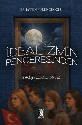 İdealizmin Penceresinden Türkiye’nin Son 50 Yılı – Bahattin Furuncuoğlu – Mavi Gök Yayınları kitap kapağı