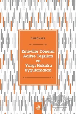 Emeviler Dönemi Adliye Teşkilatı Ve Yargı Hukuku Uygulamaları – Cahid Kara – Fecr Yayınları kitap kapağı