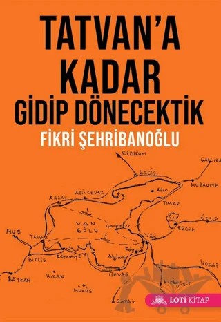 Tatvan'a Kadar Gidip Dönecektik – Fikri Şehribanoğlu – Loti Kitap kitap kapağı