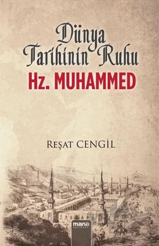 Dünya Tarihinin Ruhu Hz. Muhammed – Reşat Cengil – Mana Yayınları kitap kapağı