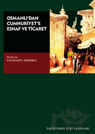 Osmanlı’dan Cumhuriyet’e Esnaf ve Ticaret – Fatmagül Demirel – Tarih Vakfı Yurt Yayınları kitap kapağı