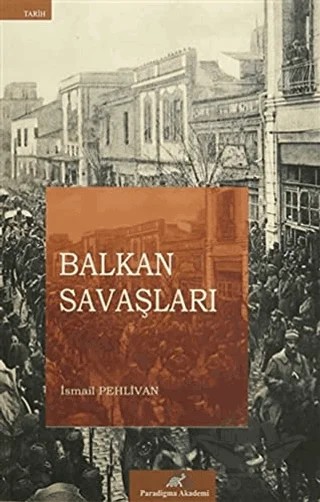 Balkan Savaşları – İsmail Pehlivan – Paradigma Akademi Yayınları kitap kapağı