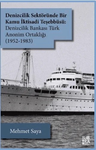 Denizcilik Sektöründe Bir Kamu İktisadi Teşebbüsü: Denizcilik Bankası Türk Anonim Ortaklığı (1952-1983) – Mehmet Saya – Libra Yayınları kitap kapağı