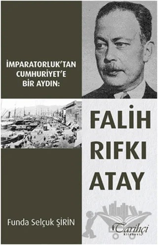 İmparatorluk'tan Cumhuriyet'e Bir Aydın: Falih Rıfkı Atay – Funda Selçuk Şahin – Tarihçi Kitabevi kitap kapağı