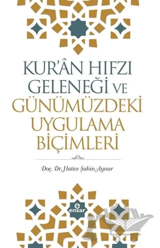 Kur'an Hıfzı Geleneği ve Günümüzdeki Uygulama Biçimleri – Hatice Şahin Aynur – Ensar Neşriyat kitap kapağı