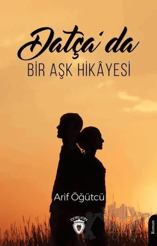 Datça’da Bir Aşk Hikayesi – Arif Öğütçü – Dorlion Yayınları kitap kapağı