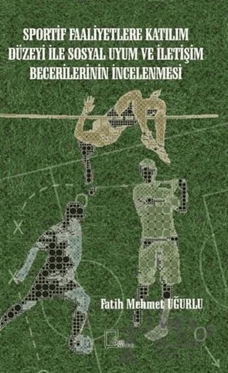 Sportif Faaliyetlere Katılım Düzeyi İle Sosyal Uyum ve İletişim Becerilerinin İncelenmesi – Fatih Mehmet Uğurlu – Gece Akademi kitap kapağı
