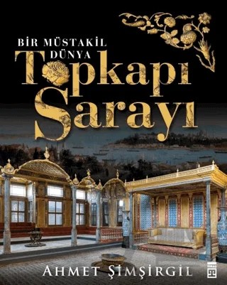 Topkapı Sarayı - Bir Müstakil Dünya – Ahmet Şimşirgil – Timaş Yayınları kitap kapağı