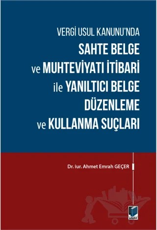 Sahte Belge ve Muhteviyatı İtibari ile Yanıltıcı Belge Düzenleme ve Kullanma Suçları – Ahmet Emrah Geçer – Adalet Yayınevi kitap kapağı