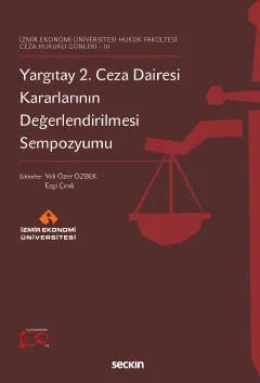İzmir Ekonomi Üniversitesi Hukuk Fakültesi – Ceza Hukuku Günleri – IIIYargıtay 2. Ceza Dairesi Kararlarının Değerlendirilmesi Sempozyumu – Veli Özer Özbek, Ezgi Çırak – Seçkin Yayıncılık kitap kapağı