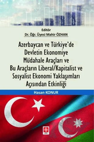 Azerbaycan ve Türkiye’de Devletin Ekonomiye Müdahale Araçları ve Bu Araçların Liberal/Kapitalist ve Sosyalist Ekonomi Yaklaşımları Açısından Etkinliği – Mahir Özhan, Hasan Konur – Ekin Basım Yayın kitap kapağı