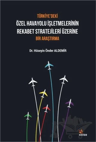 Türkiye’deki Özel Havayolu İşletmelerinin Rekabet Stratejileri Üzerine Bir Araştırma – Hüseyin Önder Aldemir – Kriter Yayınları kitap kapağı