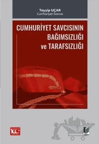 Cumhuriyet Savcısının Bağımsızlığı ve Tarafsızlığı – Tayyip Uçar – Adalet Yayınevi kitap kapağı