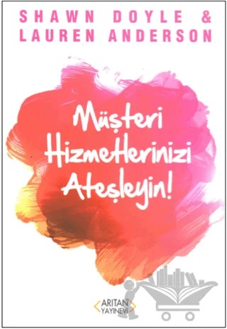 Müşteri Hizmetlerinizi Ateşleyin! – Lauren Anderson, Shawn Doyle – Arıtan Yayınevi kitap kapağı