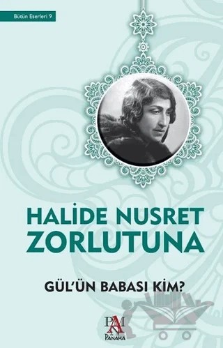 Gül'ün Babası Kim? – Halide Nusret Zorlutuna – Panama Yayıncılık kitap kapağı