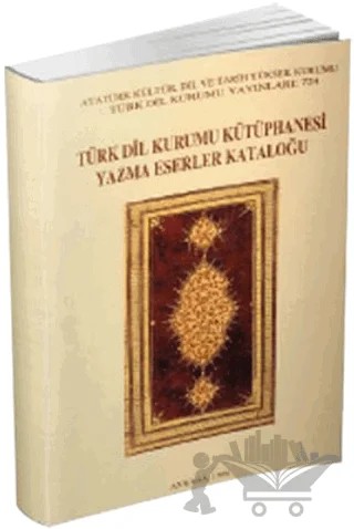 Türk Dil Kurumu Kütüphanesi Yazma Eserler Kataloğu – Dursun Kaya, Hacı Yılmaz, Müjgan Cunbur, Niyazi Ünver – Türk Dil Kurumu Yayınları kitap kapağı