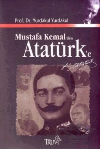 Mustafa Kemal’den Atatürk’e – Yurdakul Yurdakul – Truva Yayınları kitap kapağı