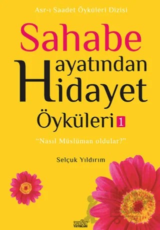Sahabe Hayatından Hidayet Öyküleri - 1 – Selçuk Yıldırım – Zafer Yayınları kitap kapağı