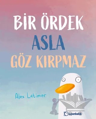 Bir Ördek Asla Göz Kırpmaz – Alex Latimer – Uçanbalık Yayıncılık kitap kapağı